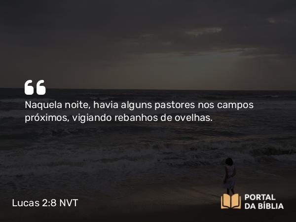 Lucas 2:8 NVT - Naquela noite, havia alguns pastores nos campos próximos, vigiando rebanhos de ovelhas.