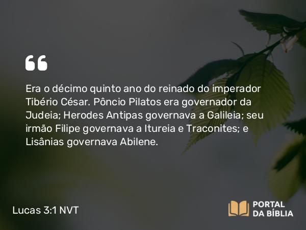 Lucas 3:1-2 NVT - Era o décimo quinto ano do reinado do imperador Tibério César. Pôncio Pilatos era governador da Judeia; Herodes Antipas governava a Galileia; seu irmão Filipe governava a Itureia e Traconites; e Lisânias governava Abilene.