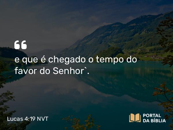 Lucas 4:19 NVT - e que é chegado o tempo do favor do Senhor”.