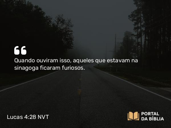 Lucas 4:28 NVT - Quando ouviram isso, aqueles que estavam na sinagoga ficaram furiosos.