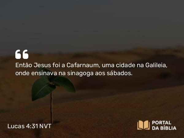 Lucas 4:31 NVT - Então Jesus foi a Cafarnaum, uma cidade na Galileia, onde ensinava na sinagoga aos sábados.