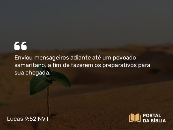 Lucas 9:52-53 NVT - Enviou mensageiros adiante até um povoado samaritano, a fim de fazerem os preparativos para sua chegada.