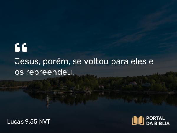 Lucas 9:55 NVT - Jesus, porém, se voltou para eles e os repreendeu.