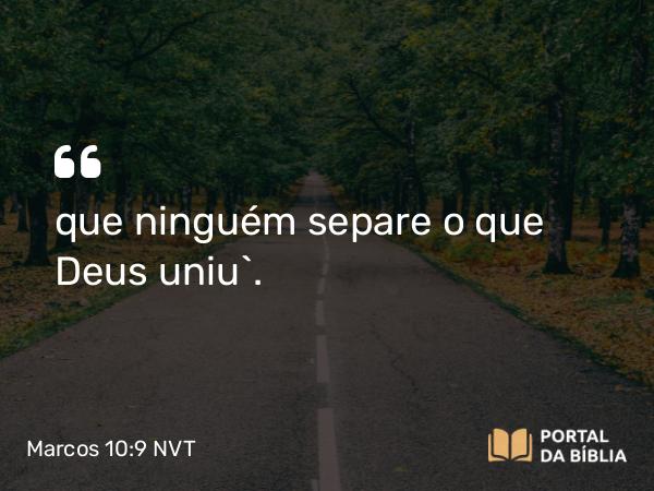 Marcos 10:9 NVT - que ninguém separe o que Deus uniu”.