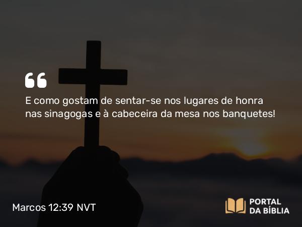 Marcos 12:39 NVT - E como gostam de sentar-se nos lugares de honra nas sinagogas e à cabeceira da mesa nos banquetes!