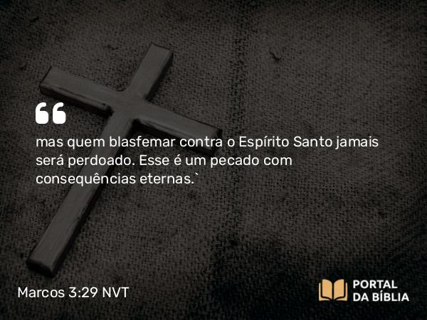 Marcos 3:29 NVT - mas quem blasfemar contra o Espírito Santo jamais será perdoado. Esse é um pecado com consequências eternas.”