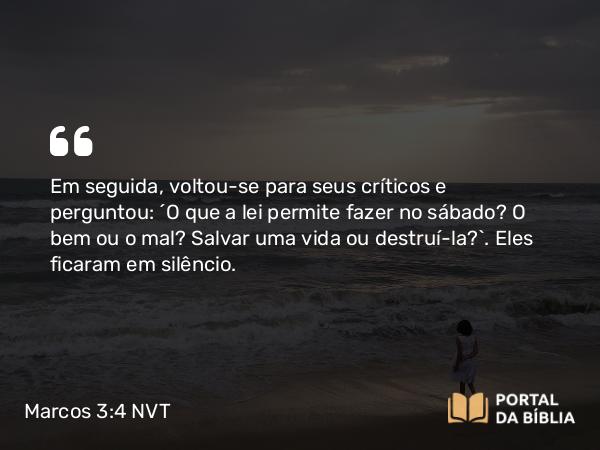 Marcos 3:4 NVT - Em seguida, voltou-se para seus críticos e perguntou: “O que a lei permite fazer no sábado? O bem ou o mal? Salvar uma vida ou destruí-la?”. Eles ficaram em silêncio.