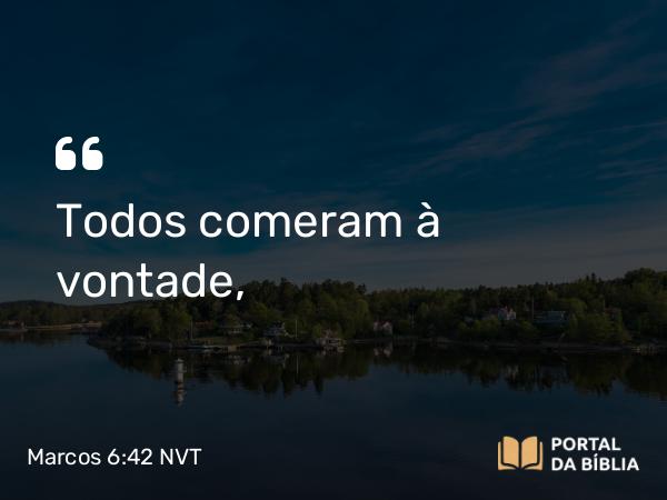 Marcos 6:42 NVT - Todos comeram à vontade,