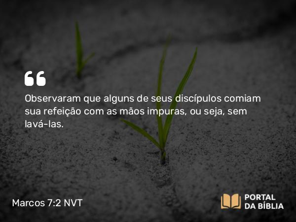 Marcos 7:2-4 NVT - Observaram que alguns de seus discípulos comiam sua refeição com as mãos impuras, ou seja, sem lavá-las.