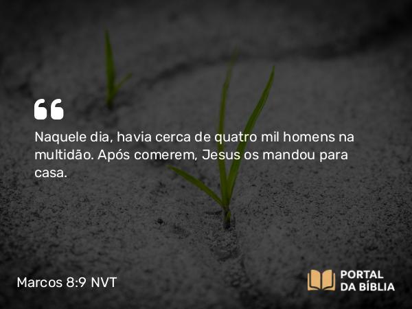 Marcos 8:9 NVT - Naquele dia, havia cerca de quatro mil homens na multidão. Após comerem, Jesus os mandou para casa.