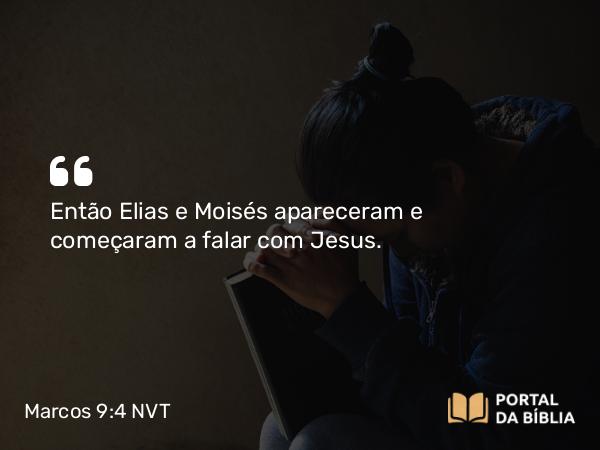 Marcos 9:4 NVT - Então Elias e Moisés apareceram e começaram a falar com Jesus.