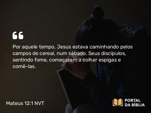 Mateus 12:1-8 NVT - Por aquele tempo, Jesus estava caminhando pelos campos de cereal, num sábado. Seus discípulos, sentindo fome, começaram a colher espigas e comê-las.