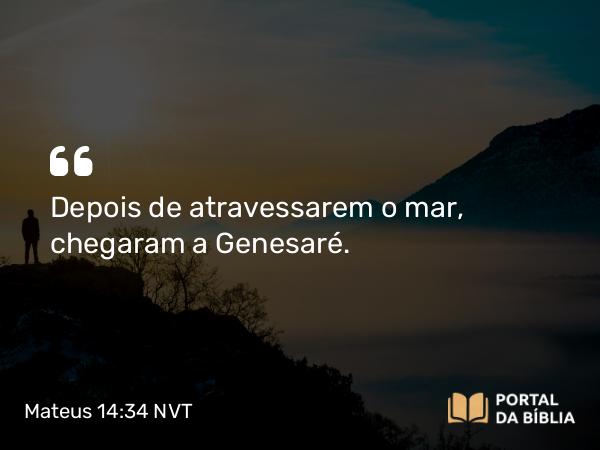 Mateus 14:34-36 NVT - Depois de atravessarem o mar, chegaram a Genesaré.