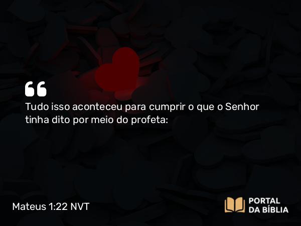 Mateus 1:22 NVT - Tudo isso aconteceu para cumprir o que o Senhor tinha dito por meio do profeta: