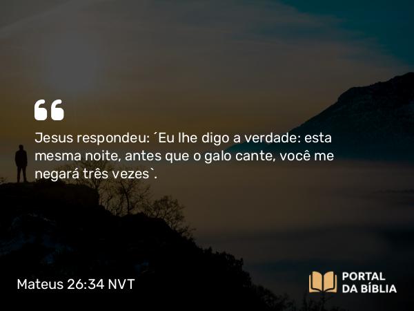 Mateus 26:34 NVT - Jesus respondeu: “Eu lhe digo a verdade: esta mesma noite, antes que o galo cante, você me negará três vezes”.