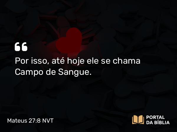 Mateus 27:8 NVT - Por isso, até hoje ele se chama Campo de Sangue.