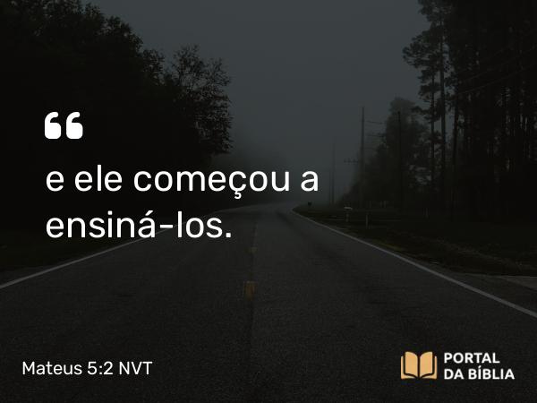 Mateus 5:2 NVT - e ele começou a ensiná-los.