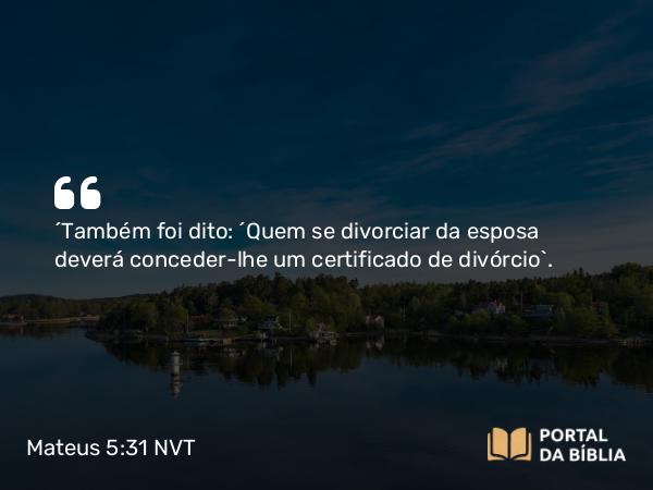 Mateus 5:31-32 NVT - “Também foi dito: ‘Quem se divorciar da esposa deverá conceder-lhe um certificado de divórcio’.