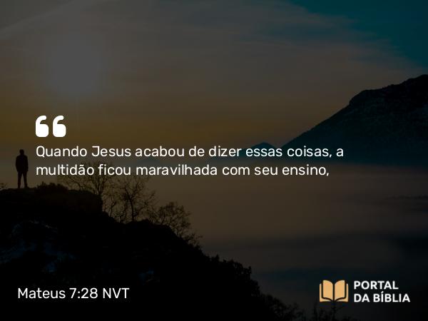 Mateus 7:28-29 NVT - Quando Jesus acabou de dizer essas coisas, a multidão ficou maravilhada com seu ensino,