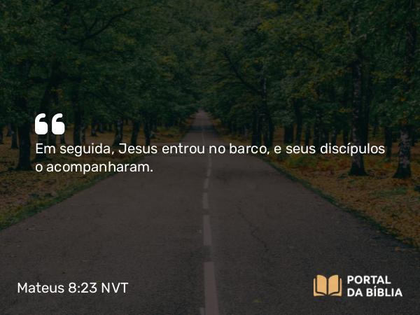 Mateus 8:23-27 NVT - Em seguida, Jesus entrou no barco, e seus discípulos o acompanharam.