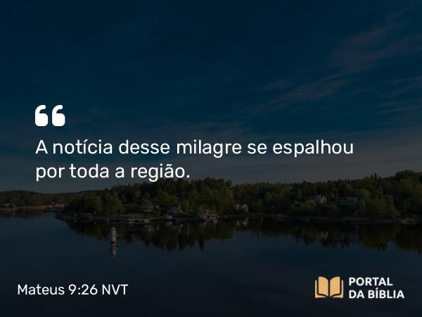 Mateus 9:26 NVT - A notícia desse milagre se espalhou por toda a região.