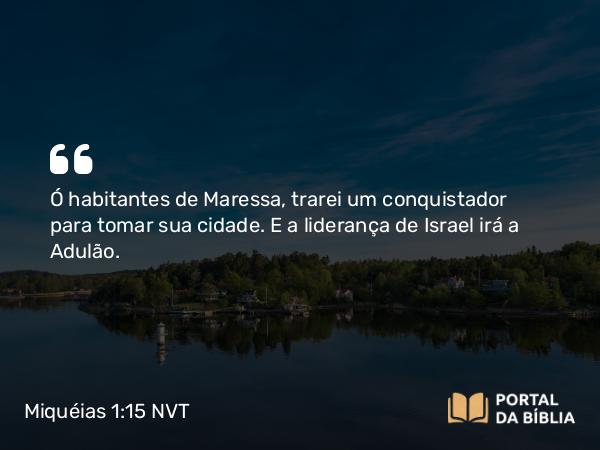 Miquéias 1:15 NVT - Ó habitantes de Maressa, trarei um conquistador para tomar sua cidade. E a liderança de Israel irá a Adulão.