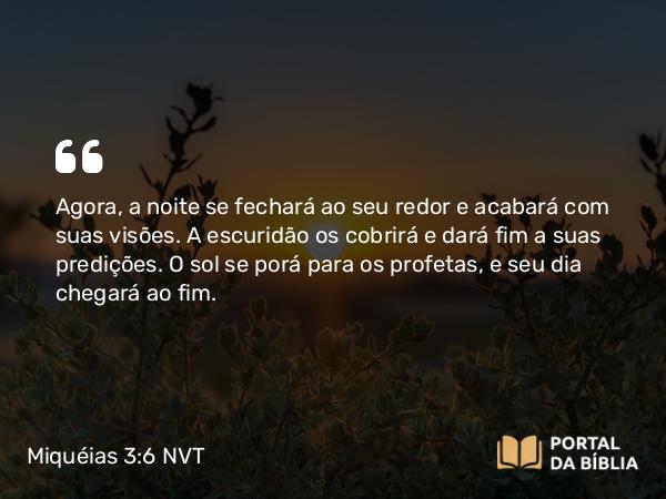 Miquéias 3:6-7 NVT - Agora, a noite se fechará ao seu redor e acabará com suas visões. A escuridão os cobrirá e dará fim a suas predições. O sol se porá para os profetas, e seu dia chegará ao fim.