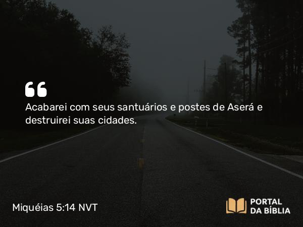 Miquéias 5:14 NVT - Acabarei com seus santuários e postes de Aserá e destruirei suas cidades.