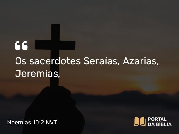 Neemias 10:2 NVT - Os sacerdotes Seraías, Azarias, Jeremias,