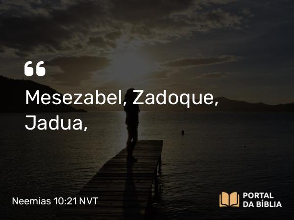 Neemias 10:21 NVT - Mesezabel, Zadoque, Jadua,