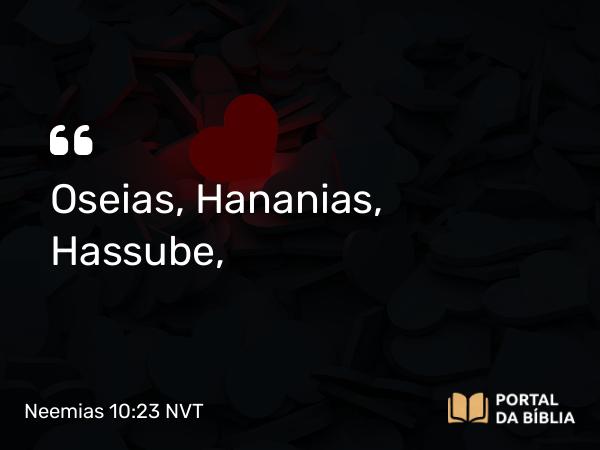 Neemias 10:23 NVT - Oseias, Hananias, Hassube,