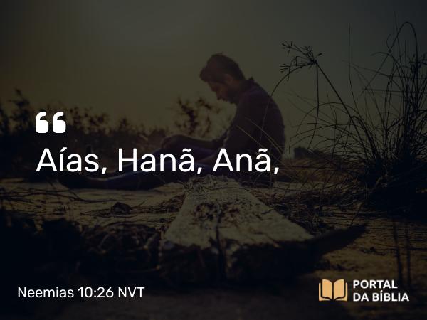 Neemias 10:26 NVT - Aías, Hanã, Anã,