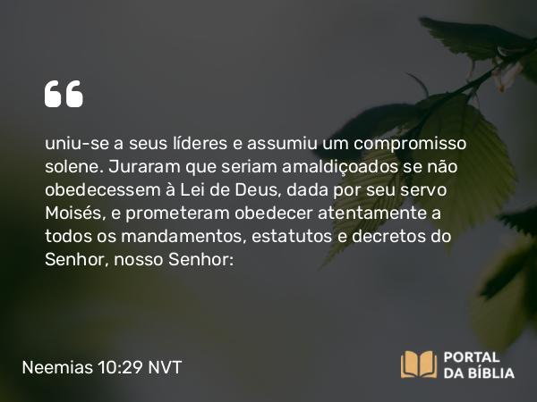 Neemias 10:29-30 NVT - uniu-se a seus líderes e assumiu um compromisso solene. Juraram que seriam amaldiçoados se não obedecessem à Lei de Deus, dada por seu servo Moisés, e prometeram obedecer atentamente a todos os mandamentos, estatutos e decretos do SENHOR, nosso Senhor: