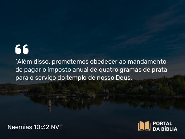 Neemias 10:32 NVT - “Além disso, prometemos obedecer ao mandamento de pagar o imposto anual de quatro gramas de prata para o serviço do templo de nosso Deus.