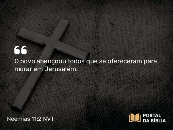 Neemias 11:2 NVT - O povo abençoou todos que se ofereceram para morar em Jerusalém.