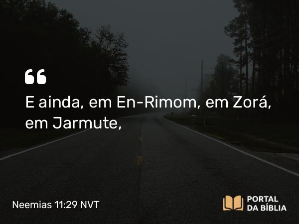 Neemias 11:29 NVT - E ainda, em En-Rimom, em Zorá, em Jarmute,