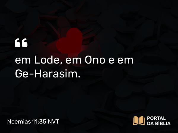 Neemias 11:35 NVT - em Lode, em Ono e em Ge-Harasim.