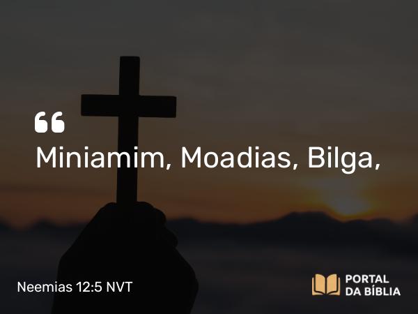 Neemias 12:5 NVT - Miniamim, Moadias, Bilga,