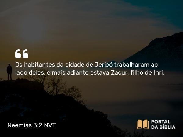 Neemias 3:2 NVT - Os habitantes da cidade de Jericó trabalharam ao lado deles, e mais adiante estava Zacur, filho de Inri.