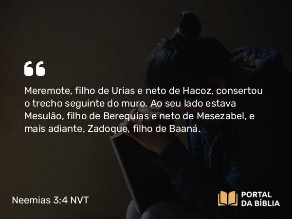 Neemias 3:4 NVT - Meremote, filho de Urias e neto de Hacoz, consertou o trecho seguinte do muro. Ao seu lado estava Mesulão, filho de Berequias e neto de Mesezabel, e mais adiante, Zadoque, filho de Baaná.