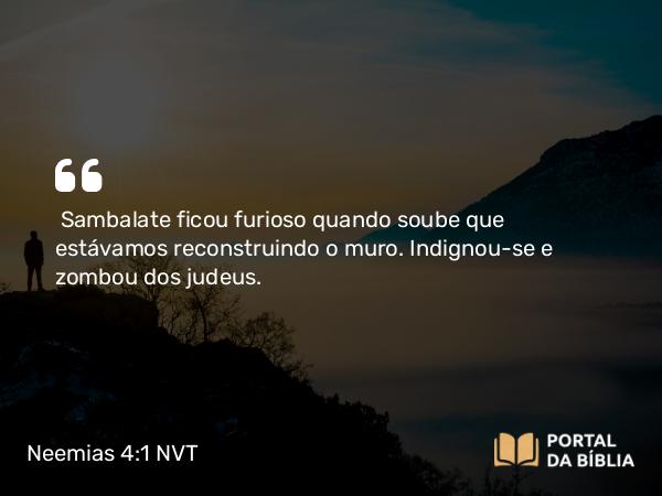 Neemias 4:1-2 NVT - Sambalate ficou furioso quando soube que estávamos reconstruindo o muro. Indignou-se e zombou dos judeus.