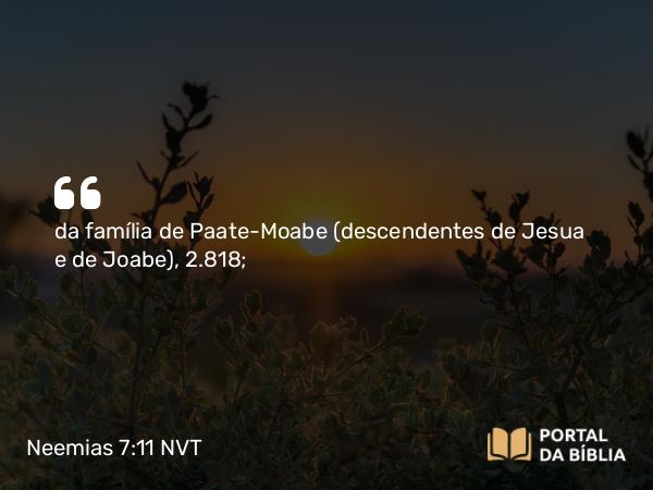 Neemias 7:11 NVT - da família de Paate-Moabe (descendentes de Jesua e de Joabe), 2.818;