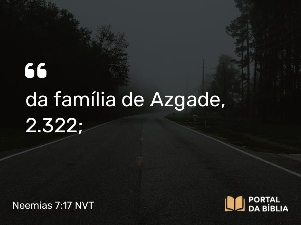 Neemias 7:17 NVT - da família de Azgade, 2.322;