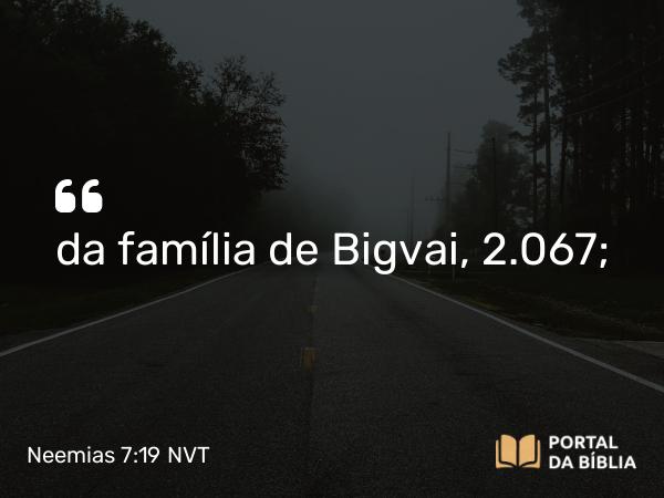 Neemias 7:19 NVT - da família de Bigvai, 2.067;