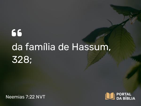 Neemias 7:22 NVT - da família de Hassum, 328;