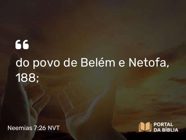 Neemias 7:26 NVT - do povo de Belém e Netofa, 188;