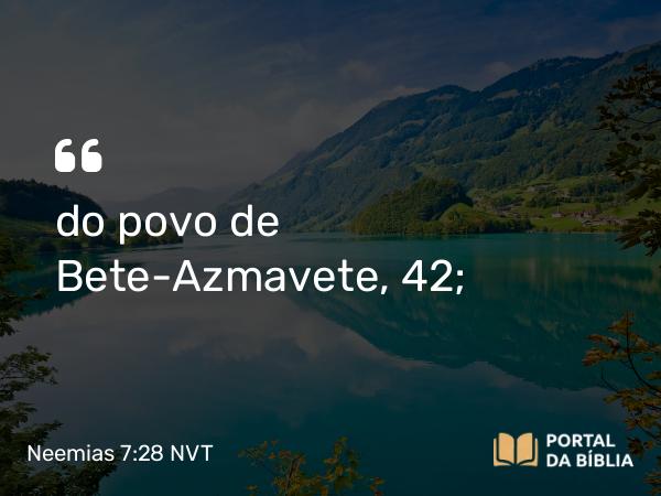 Neemias 7:28 NVT - do povo de Bete-Azmavete, 42;