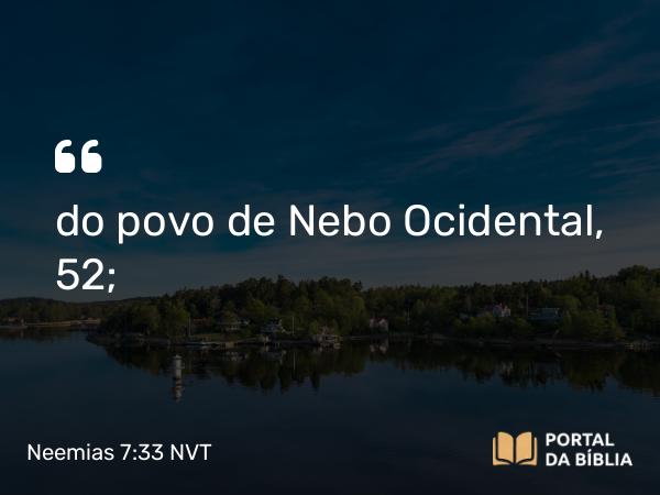 Neemias 7:33 NVT - do povo de Nebo Ocidental, 52;