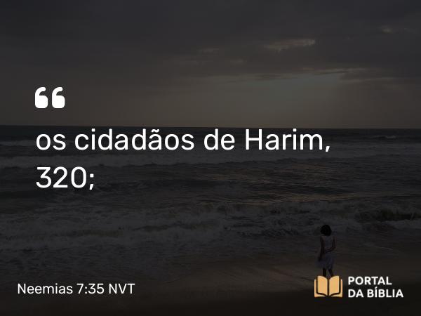 Neemias 7:35 NVT - os cidadãos de Harim, 320;