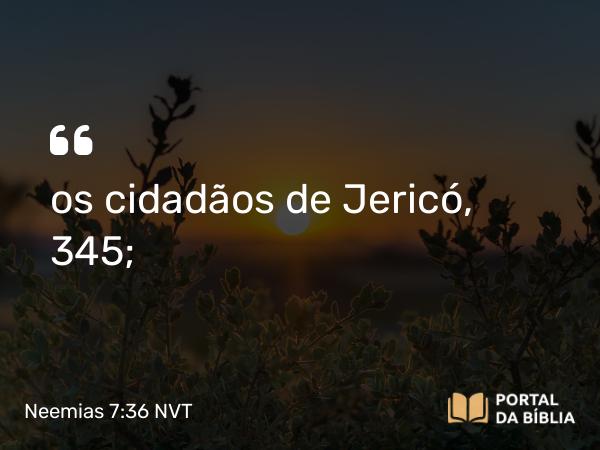 Neemias 7:36 NVT - os cidadãos de Jericó, 345;